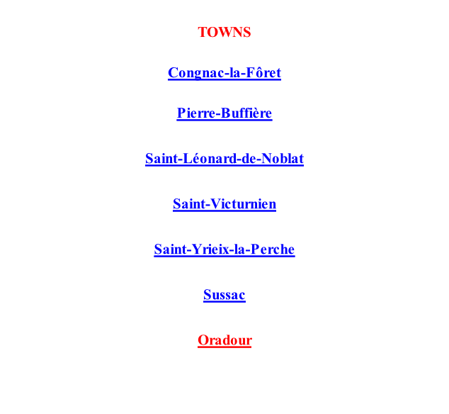 TOWNS  Congnac-la-Fôret  Pierre-Buffière  Saint-Léonard-de-Noblat  Saint-Victurnien  Saint-Yrieix-la-Perche  Sussac  Oradour